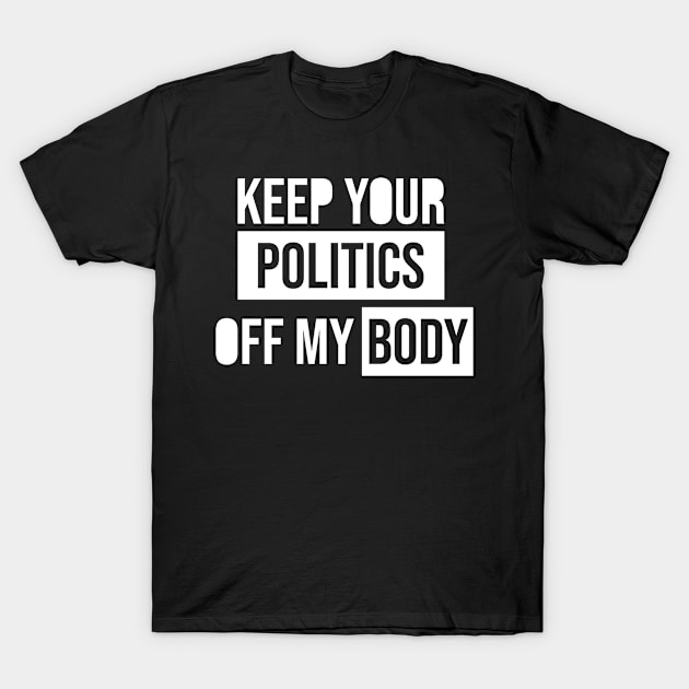 Keep Your Politics Off My Body T-Shirt by Full Moon